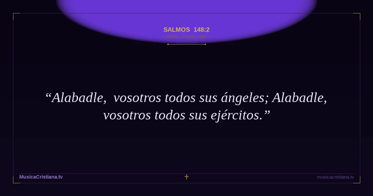 Salmos 148:2 — Biblia Reina Valera 1960 — MusicaCristiana.tv