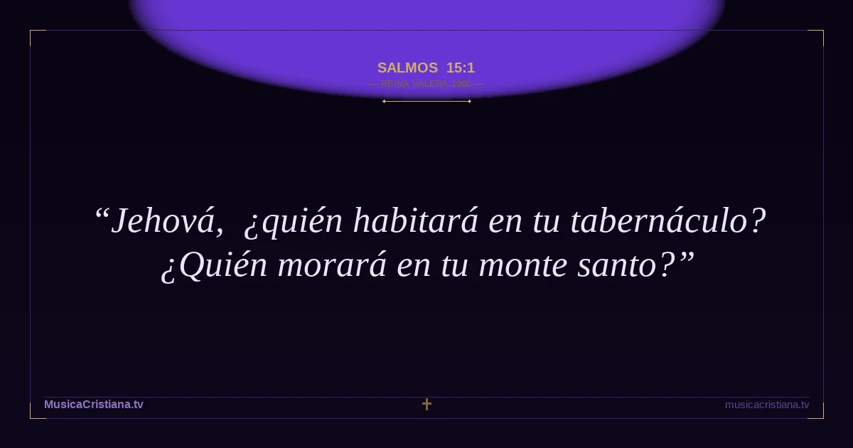Salmos 15:1 — Biblia Reina Valera 1960 — MusicaCristiana.tv