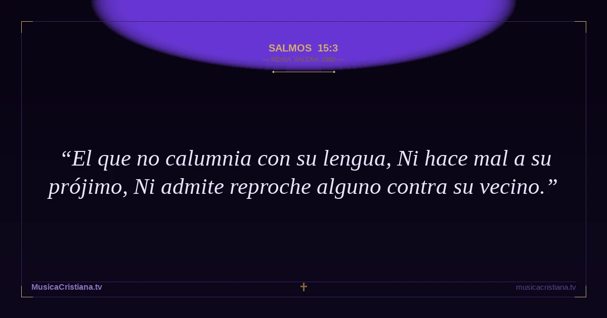 Salmos 15:3 — Biblia Reina Valera 1960 — MusicaCristiana.tv