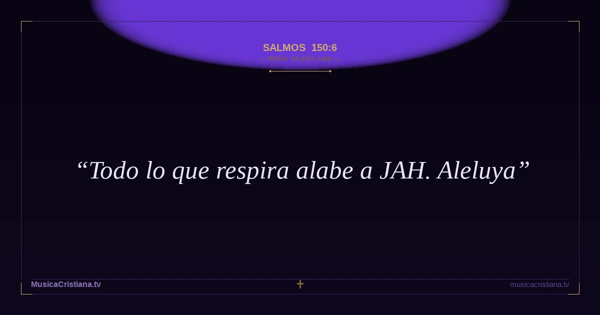 Salmos 150:6 — Biblia Reina Valera 1960 — MusicaCristiana.tv