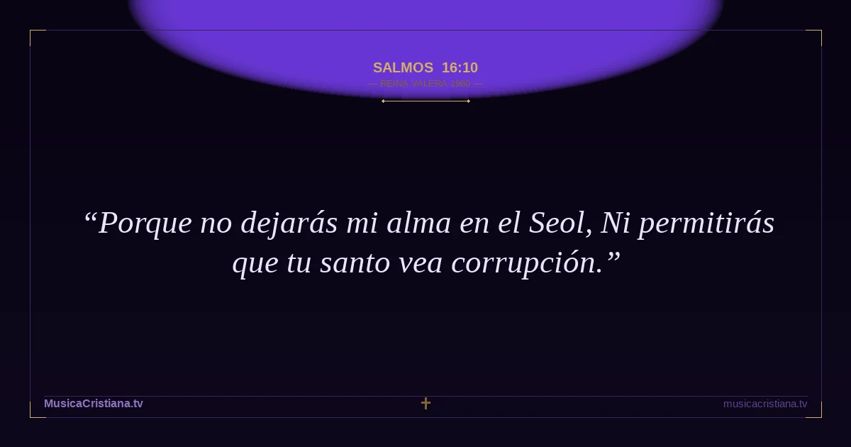 Salmos 16:10 — Biblia Reina Valera 1960 — MusicaCristiana.tv