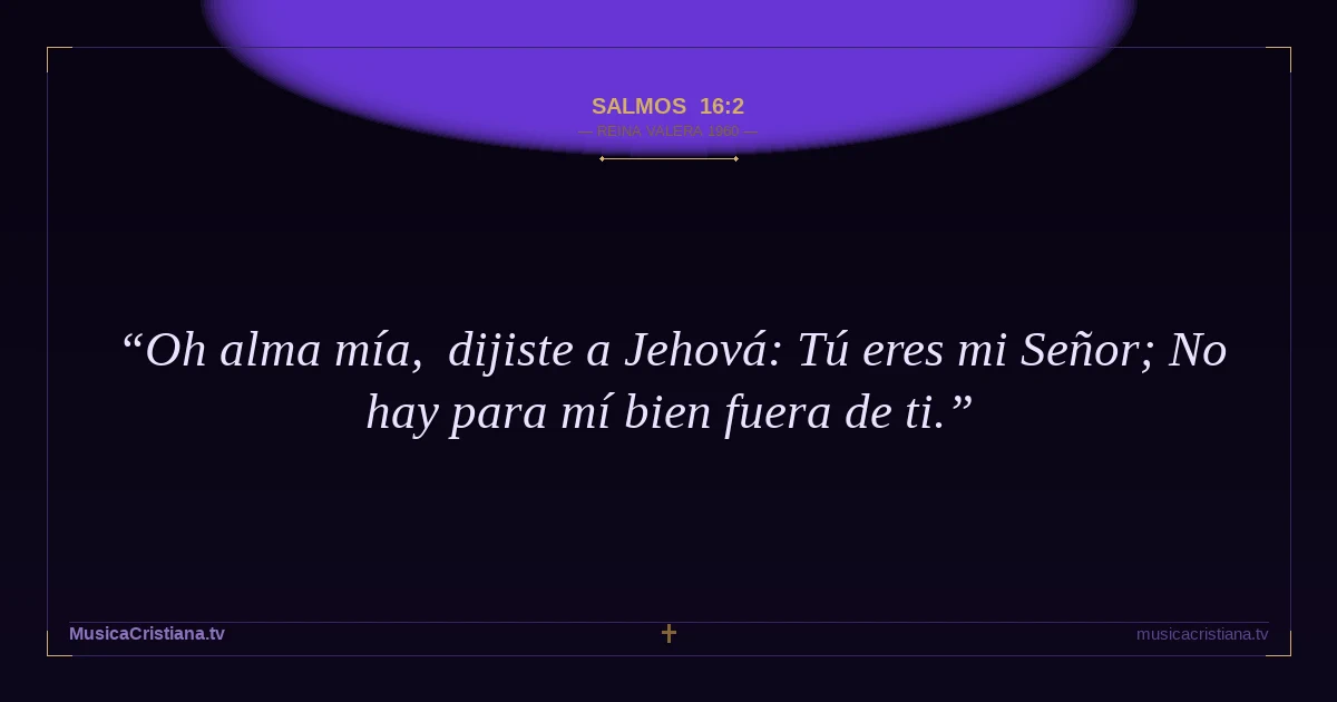 Salmos 16:2 — Biblia Reina Valera 1960 — MusicaCristiana.tv