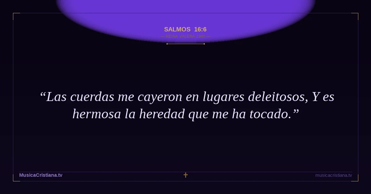 Salmos 16:6 — Biblia Reina Valera 1960 — MusicaCristiana.tv