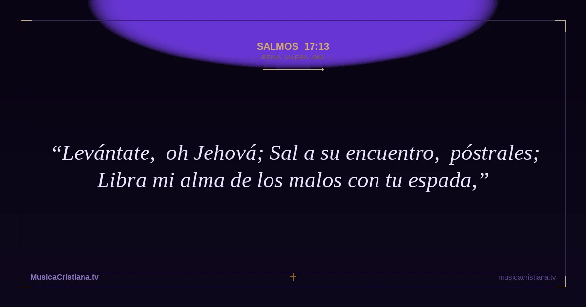 Salmos 17:13 — Biblia Reina Valera 1960 — MusicaCristiana.tv
