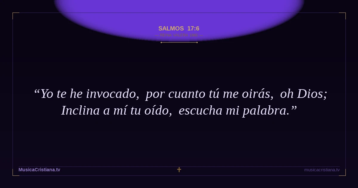 Salmos 17:6 — Biblia Reina Valera 1960 — MusicaCristiana.tv