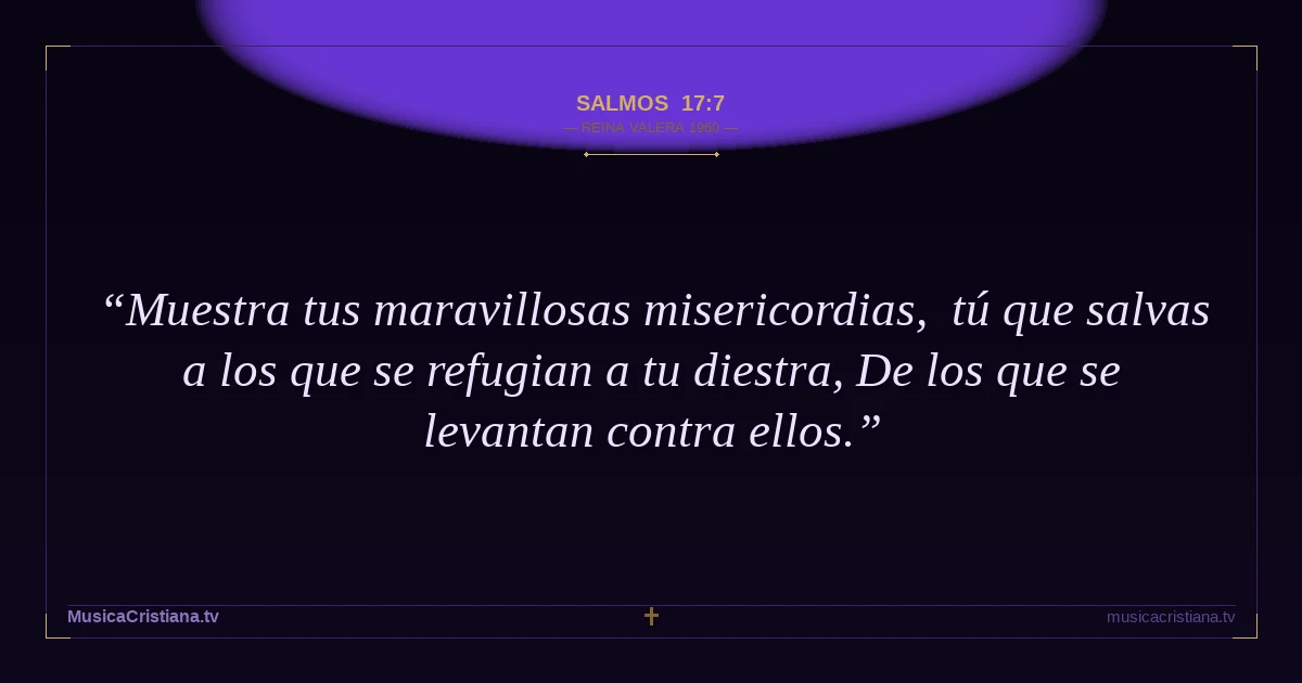 Salmos 17:7 — Biblia Reina Valera 1960 — MusicaCristiana.tv