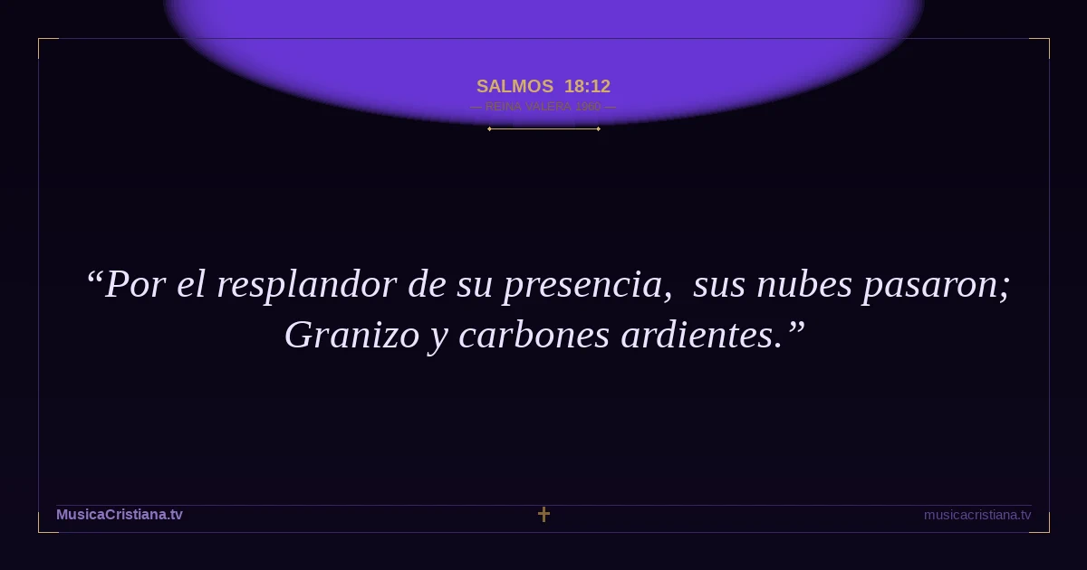 Salmos 18:12 — Biblia Reina Valera 1960 — MusicaCristiana.tv