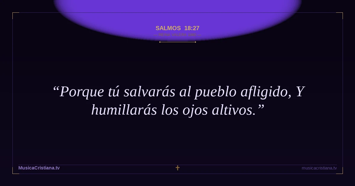 Salmos 18:27 — Biblia Reina Valera 1960 — MusicaCristiana.tv