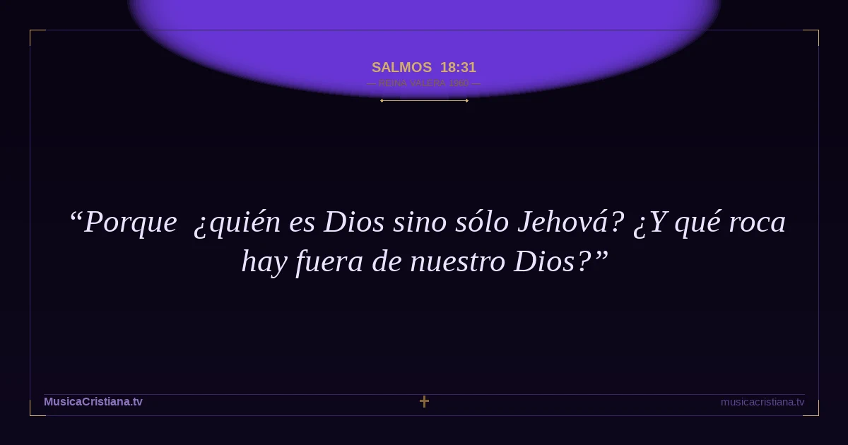 Salmos 18:31 — Biblia Reina Valera 1960 — MusicaCristiana.tv