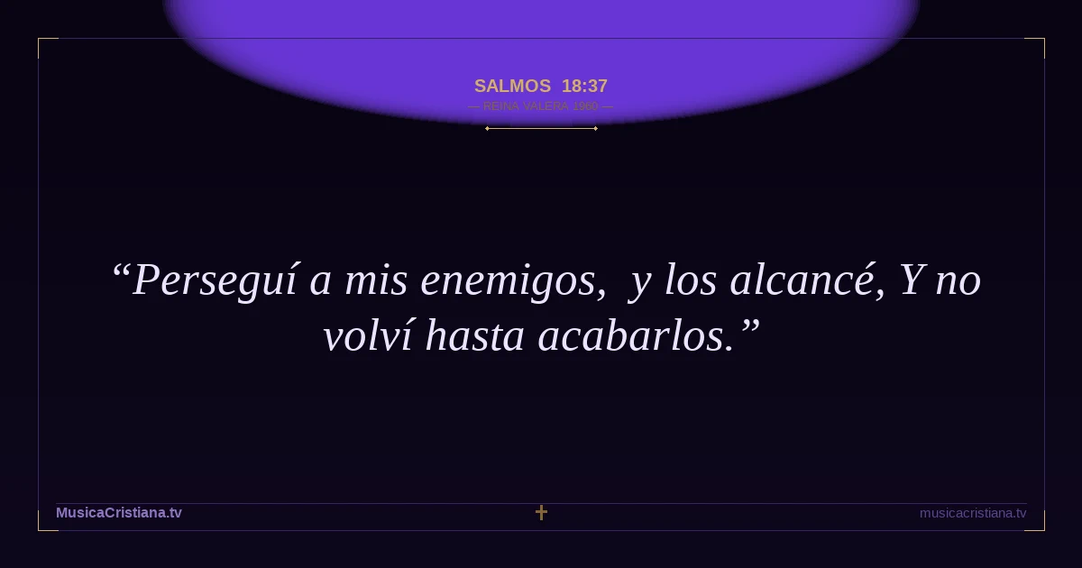 Salmos 18:37 — Biblia Reina Valera 1960 — MusicaCristiana.tv