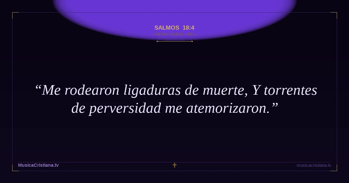 Salmos 18:4 — Biblia Reina Valera 1960 — MusicaCristiana.tv