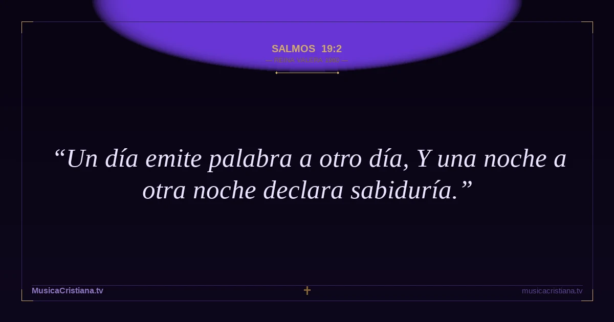 Salmos 19:2 — Biblia Reina Valera 1960 — MusicaCristiana.tv