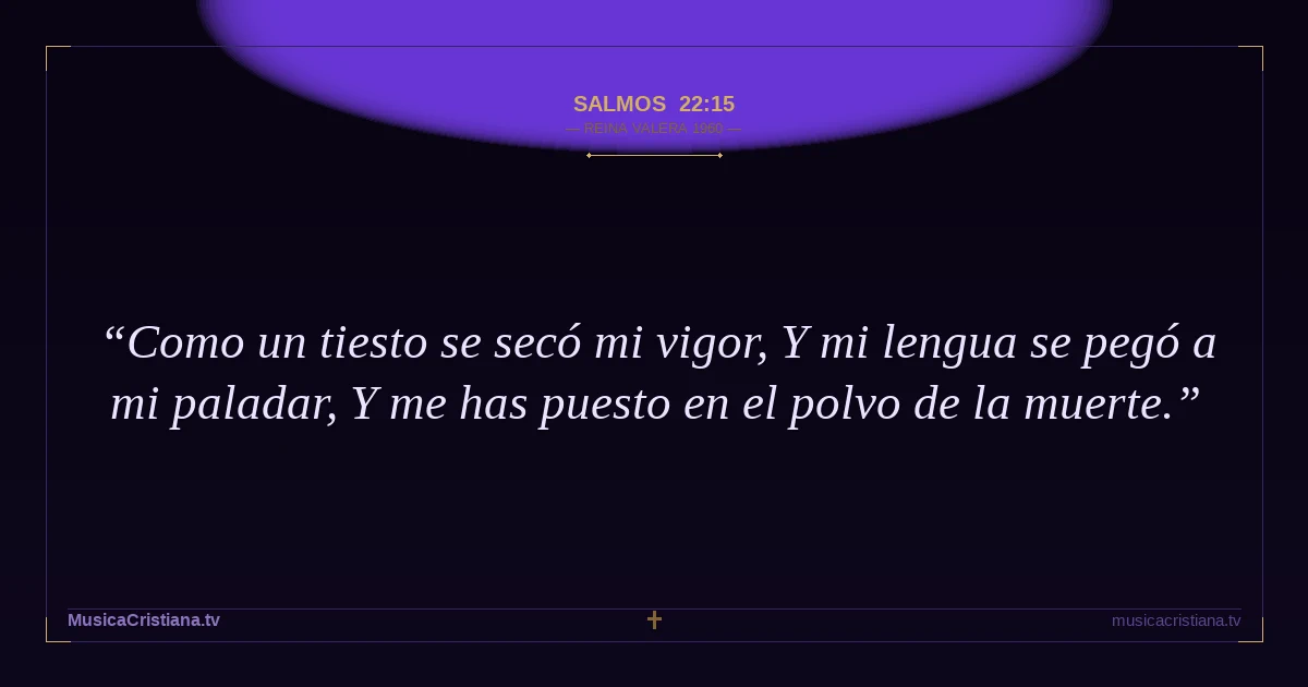 Salmos 22:15 — Biblia Reina Valera 1960 — MusicaCristiana.tv
