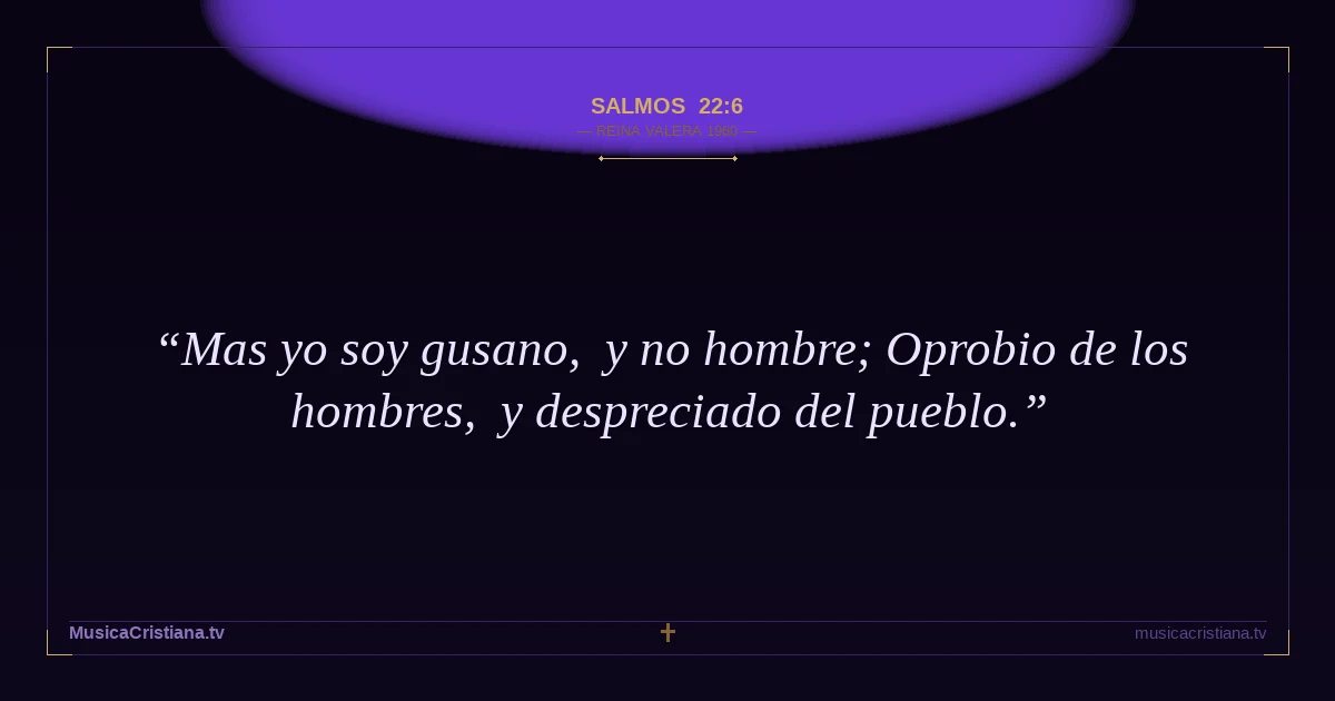 Salmos 22:6 — Biblia Reina Valera 1960 — MusicaCristiana.tv
