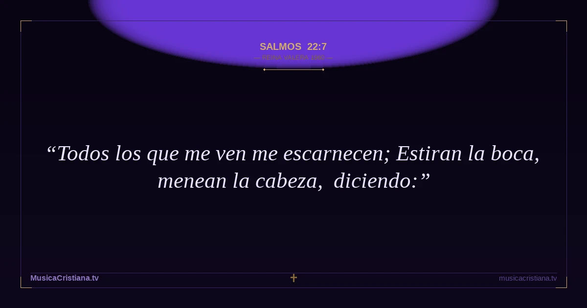 Salmos 22:7 — Biblia Reina Valera 1960 — MusicaCristiana.tv