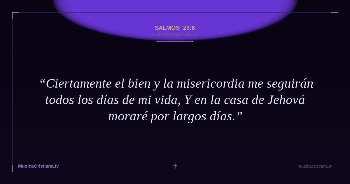 Salmos 23:6 — Biblia Reina Valera 1960 — MusicaCristiana.tv
