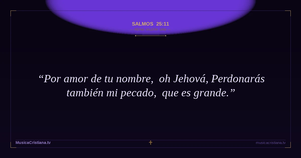 Salmos 25:11 — Biblia Reina Valera 1960 — MusicaCristiana.tv