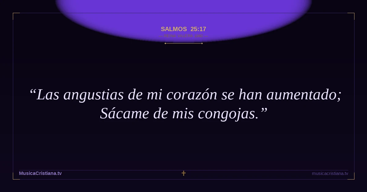 Salmos 25:17 — Biblia Reina Valera 1960 — MusicaCristiana.tv