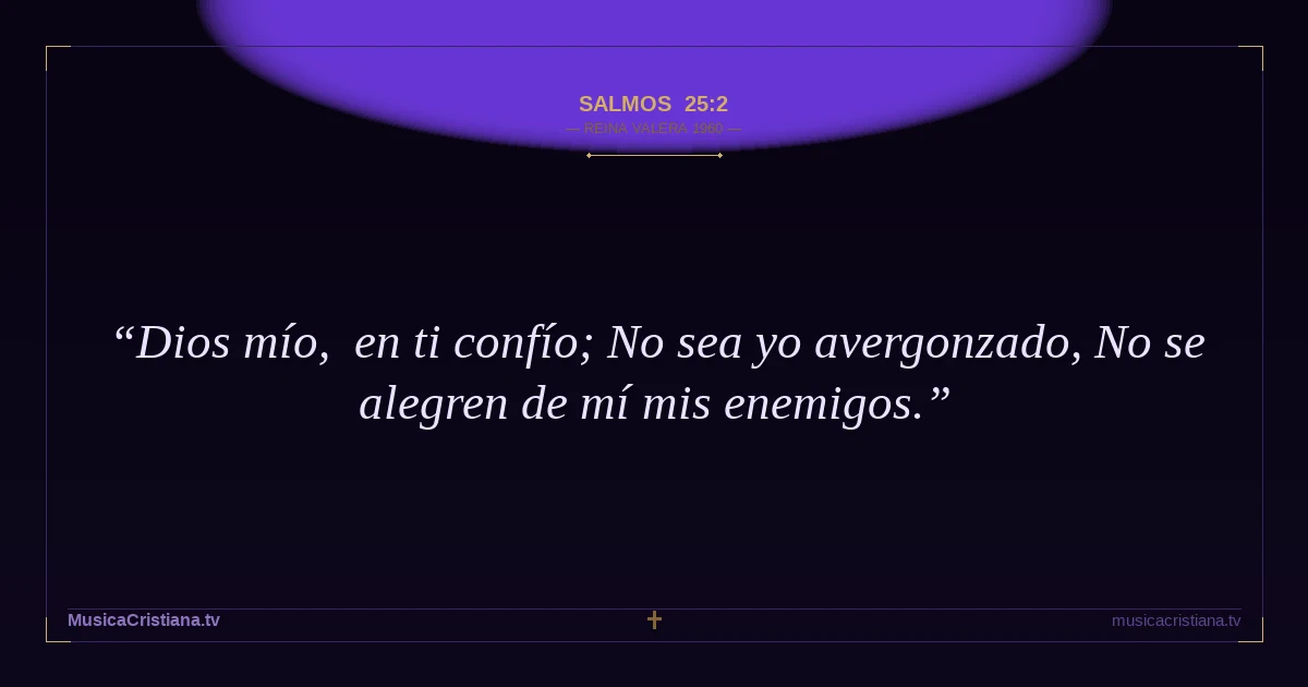 Salmos 25:2 — Biblia Reina Valera 1960 — MusicaCristiana.tv