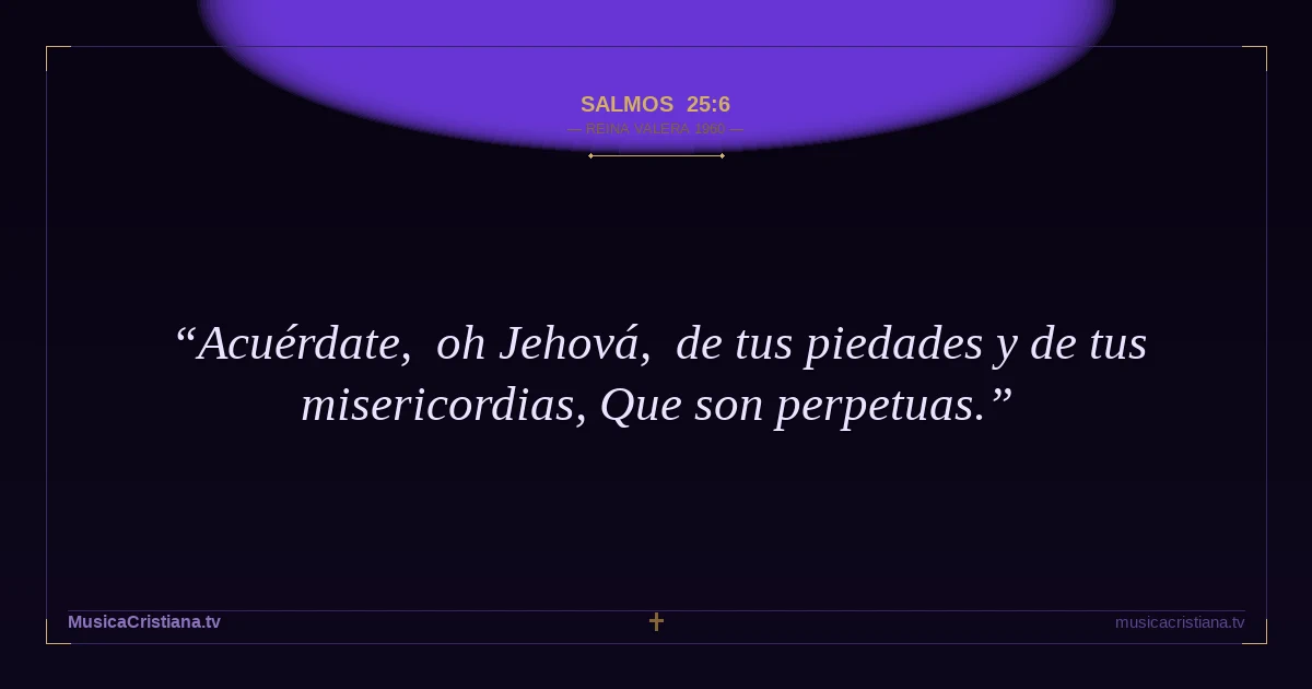 Salmos 25:6 — Biblia Reina Valera 1960 — MusicaCristiana.tv