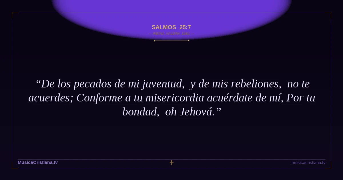 Salmos 25:7 — Biblia Reina Valera 1960 — MusicaCristiana.tv
