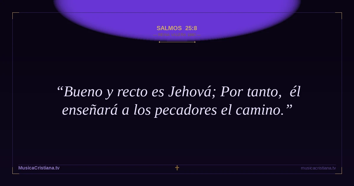 Salmos 25:8 — Biblia Reina Valera 1960 — MusicaCristiana.tv