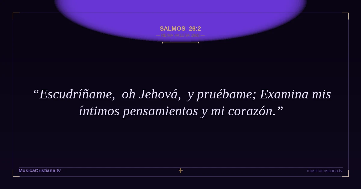 Salmos 26:2 — Biblia Reina Valera 1960 — MusicaCristiana.tv