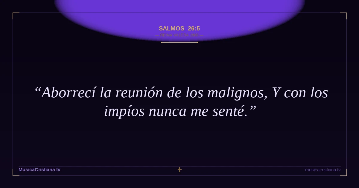 Salmos 26:5 — Biblia Reina Valera 1960 — MusicaCristiana.tv