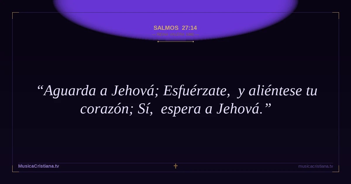 Salmos 27:14 — Biblia Reina Valera 1960 — MusicaCristiana.tv