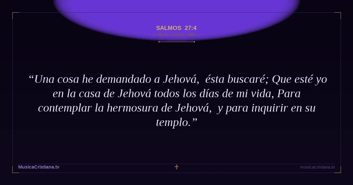 Salmos 27:4 — Biblia Reina Valera 1960 — MusicaCristiana.tv
