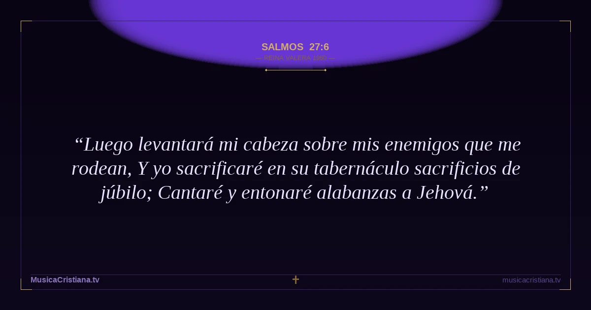 Salmos 27:6 — Biblia Reina Valera 1960 — MusicaCristiana.tv