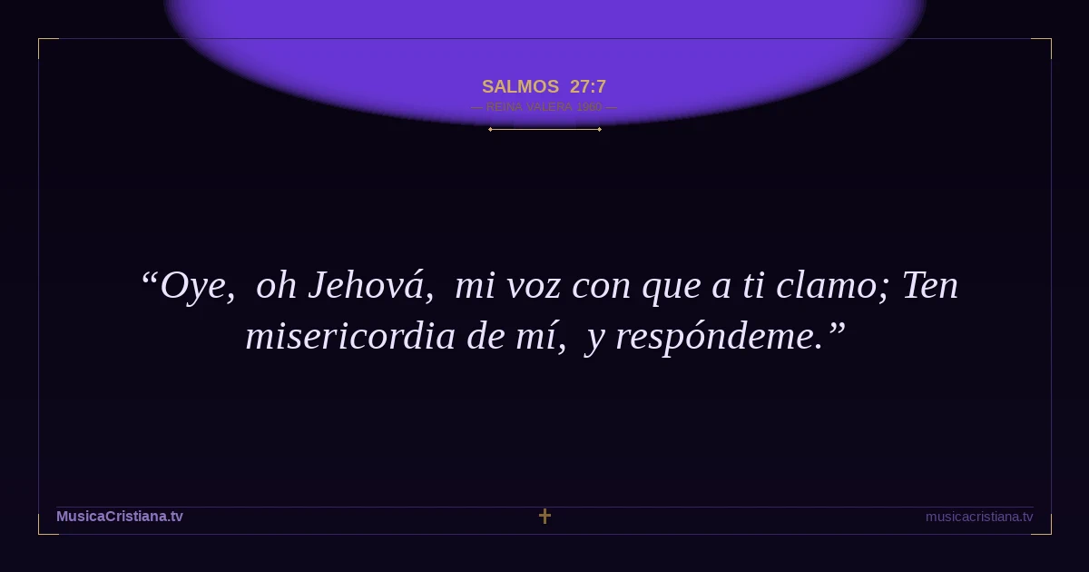 Salmos 27:7 — Biblia Reina Valera 1960 — MusicaCristiana.tv
