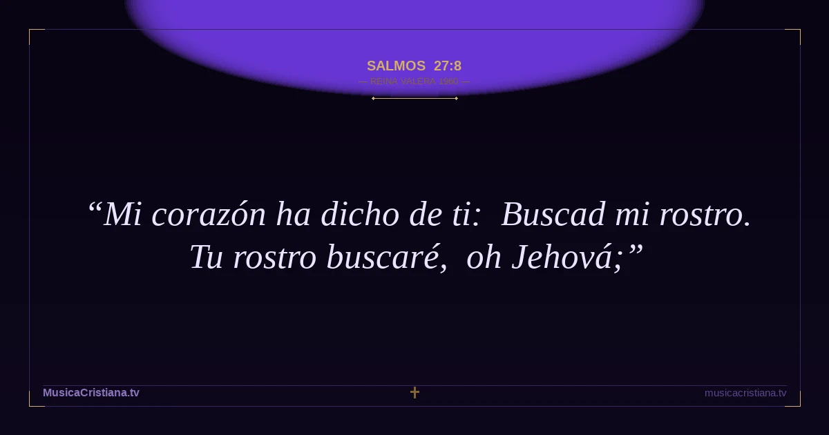 Salmos 27:8 — Biblia Reina Valera 1960 — MusicaCristiana.tv