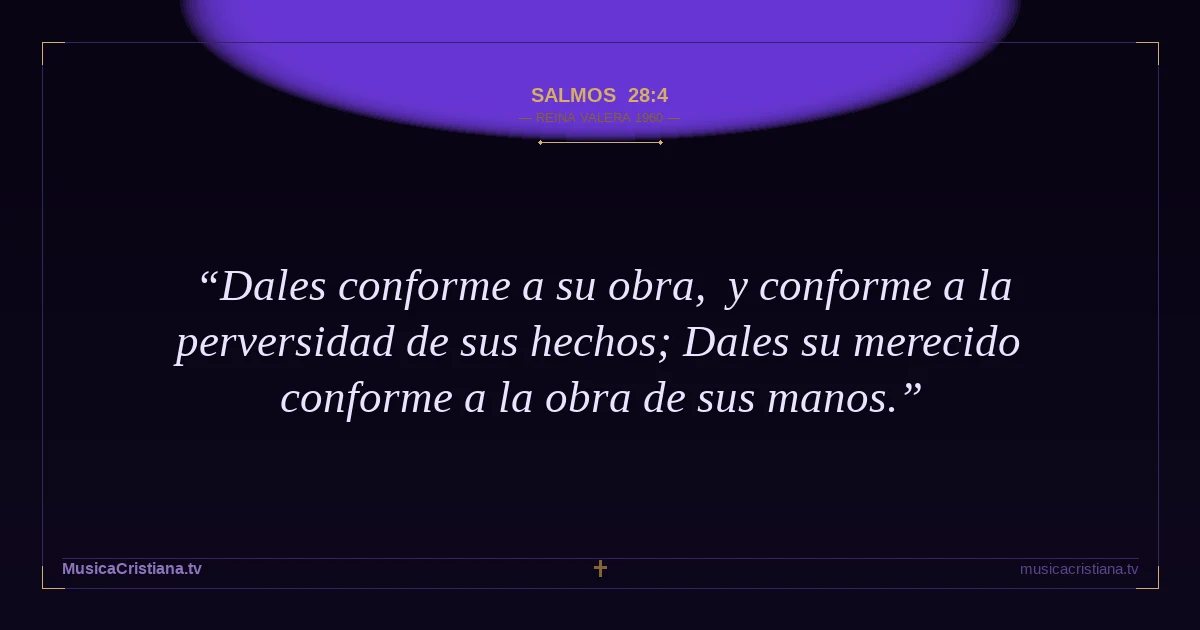 Salmos 28:4 — Biblia Reina Valera 1960 — MusicaCristiana.tv