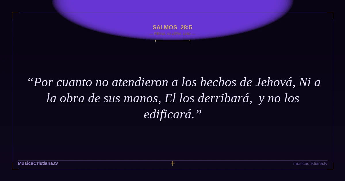 Salmos 28:5 — Biblia Reina Valera 1960 — MusicaCristiana.tv