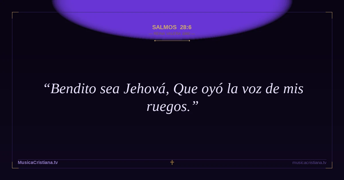 Salmos 28:6 — Biblia Reina Valera 1960 — MusicaCristiana.tv