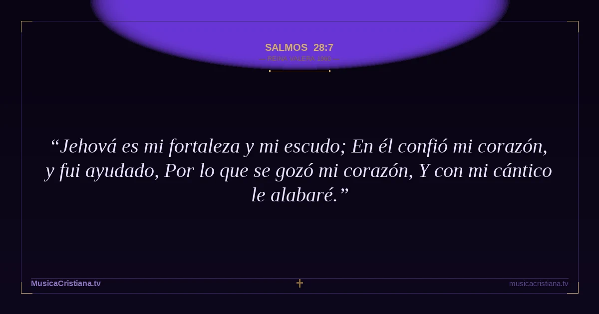 Salmos 28:7 — Biblia Reina Valera 1960 — MusicaCristiana.tv