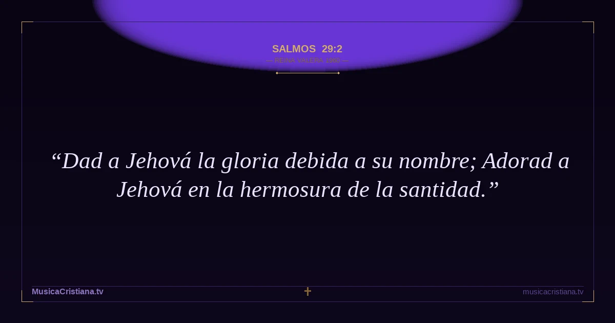 Salmos 29:2 — Biblia Reina Valera 1960 — MusicaCristiana.tv
