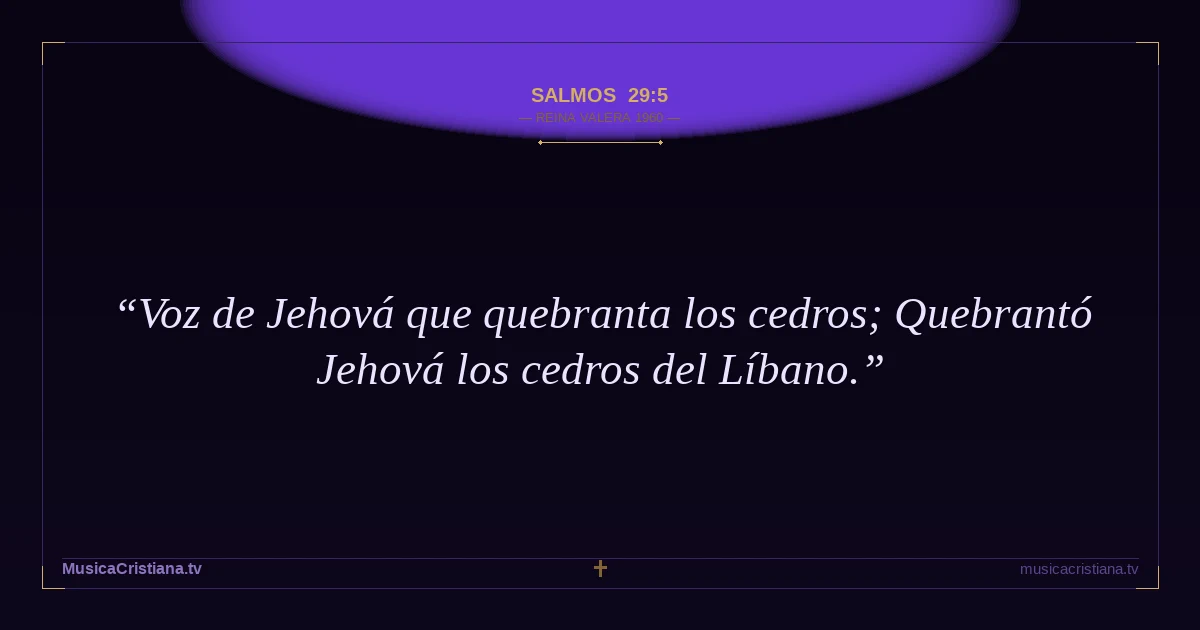 Salmos 29:5 — Biblia Reina Valera 1960 — MusicaCristiana.tv