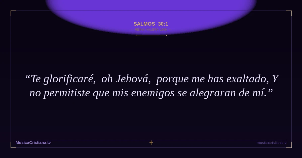 Salmos 30:1 — Biblia Reina Valera 1960 — MusicaCristiana.tv