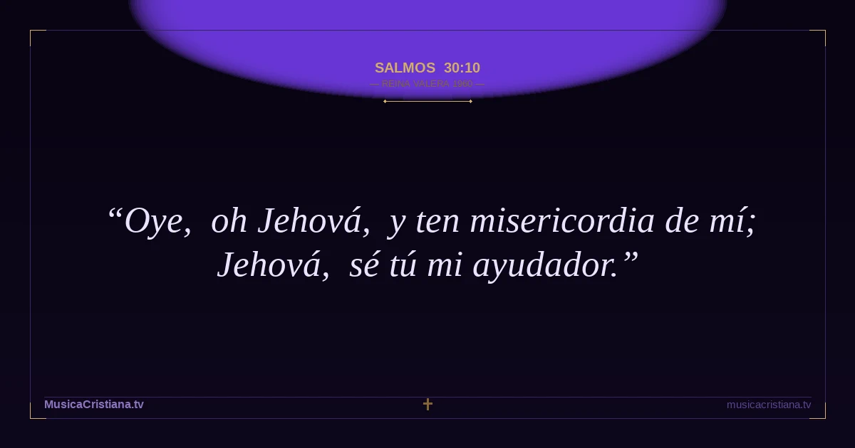 Salmos 30:10 — Biblia Reina Valera 1960 — MusicaCristiana.tv