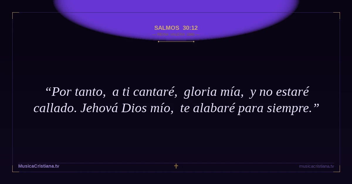 Salmos 30:12 — Biblia Reina Valera 1960 — MusicaCristiana.tv