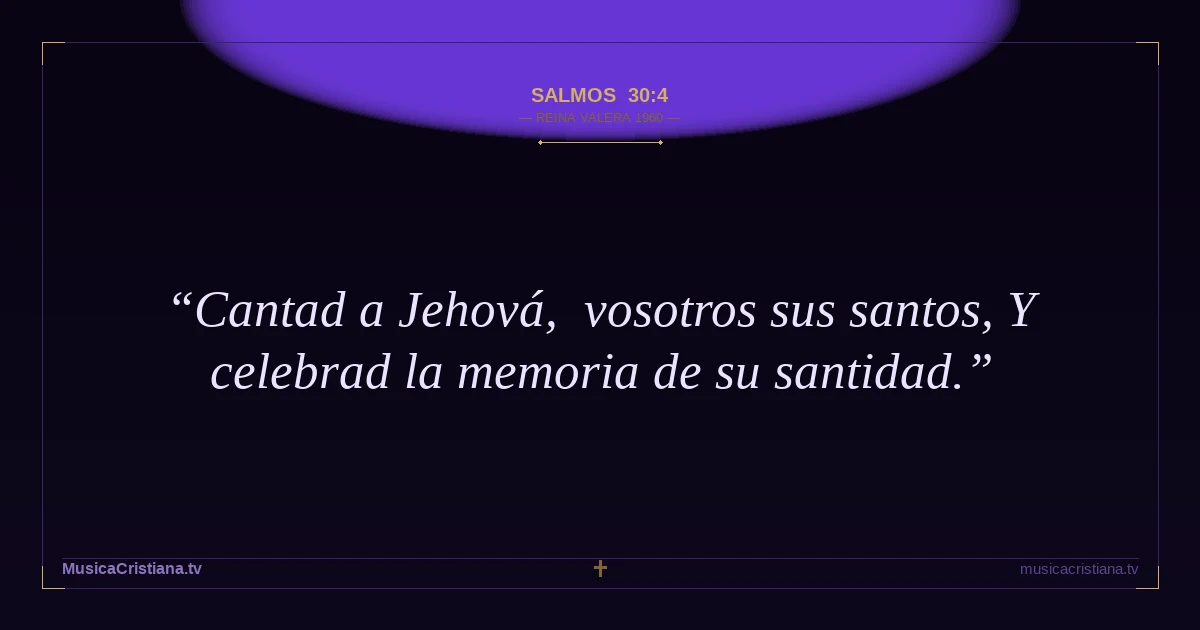 Salmos 30:4 — Biblia Reina Valera 1960 — MusicaCristiana.tv