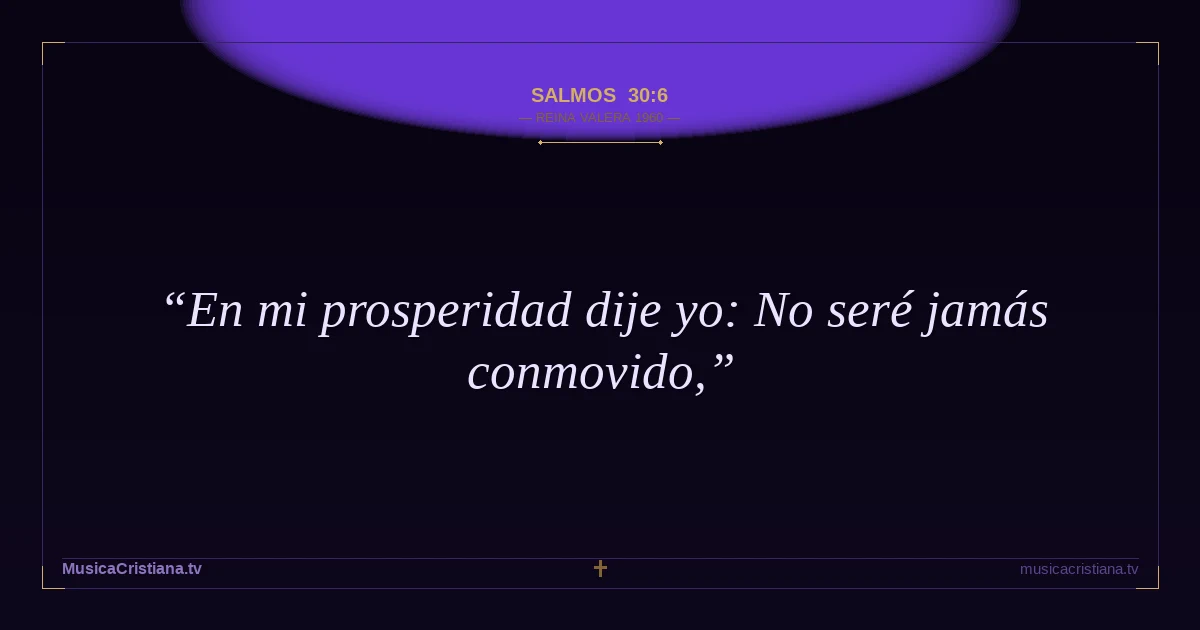 Salmos 30:6 — Biblia Reina Valera 1960 — MusicaCristiana.tv