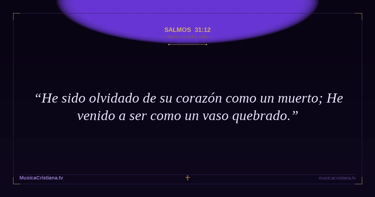 Salmos 31:12 — Biblia Reina Valera 1960 — MusicaCristiana.tv