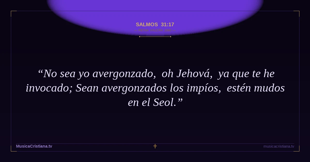 Salmos 31:17 — Biblia Reina Valera 1960 — MusicaCristiana.tv