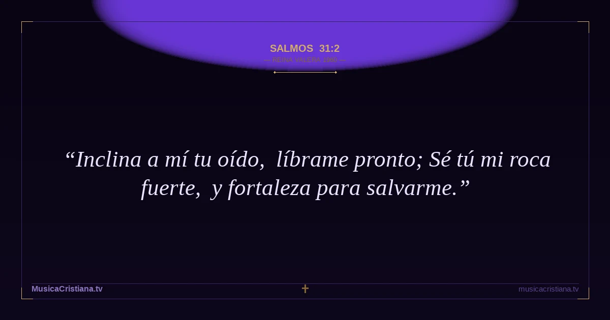 Salmos 31:2 — Biblia Reina Valera 1960 — MusicaCristiana.tv