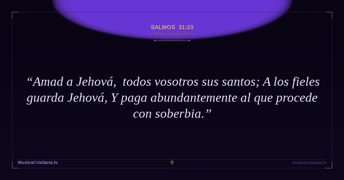 Salmos 31:23 — Biblia Reina Valera 1960 — MusicaCristiana.tv