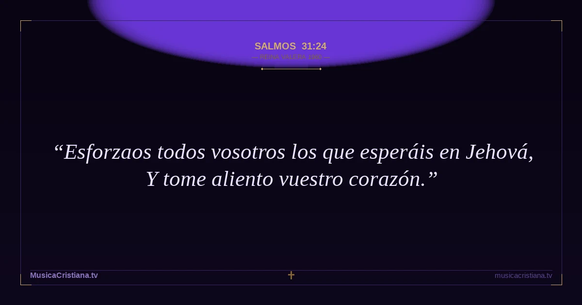 Salmos 31:24 — Biblia Reina Valera 1960 — MusicaCristiana.tv