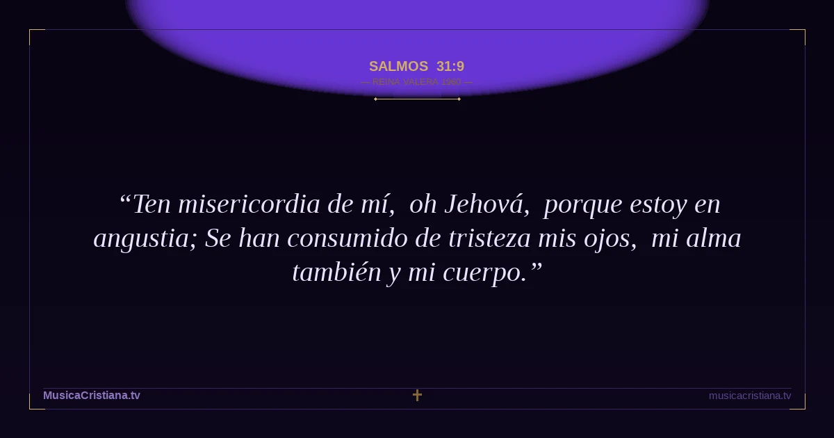 Salmos 31:9 — Biblia Reina Valera 1960 — MusicaCristiana.tv